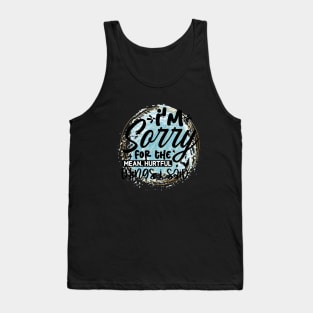I'm sorry for the mean hurtful things I said Tank Top
